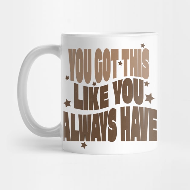 You Got This Motivational Tshirt by TurnEffect